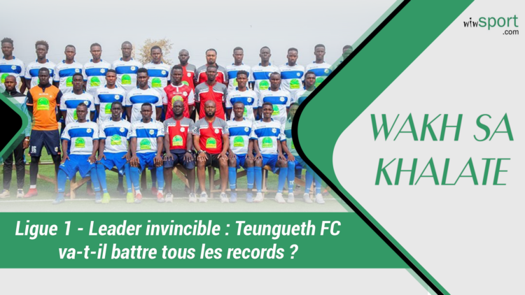 #WakhSaKhalate Ligue 1 - Leader invincible : Teungueth FC va-t-il battre tous les records ? - wiwsport