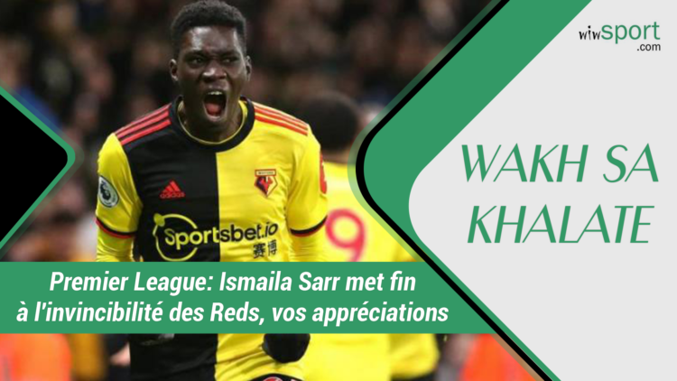 #WakhSaKhalate Premier League : Ismaila Sarr met fin à l'invincibilité des Reds, vos appréciations ? - wiwsport