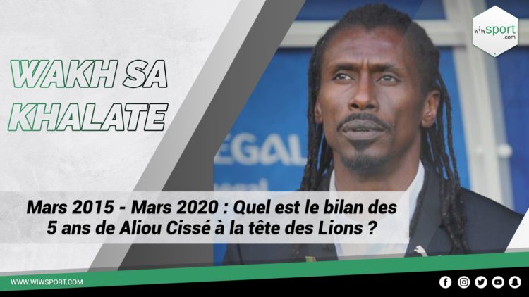 #WakhSaKhalate Mars 2015 - Mars 2020 Quel est le bilan des 5 ans de Aliou Cissé à la tête des Lions ? - wiwsport