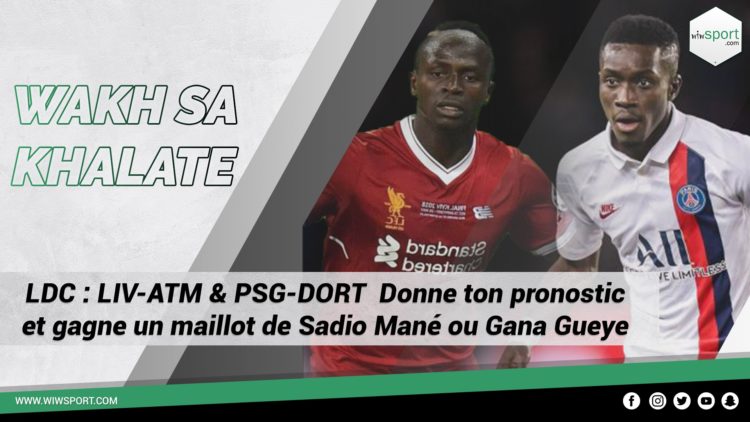 #WakhSaKhalate LDC : LIV-ATM & PSG-DORT Donne ton pronostic et gagne un maillot de Sadio Mané ou Gana Gueye - wiwsport