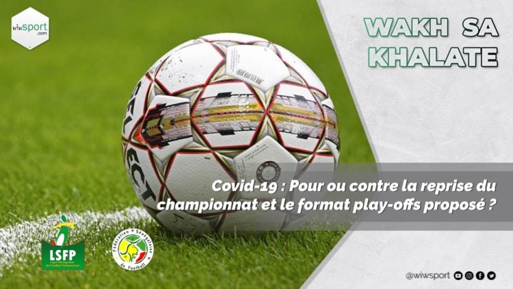 #WakhSaKhalate de retour en Force ! Covid-19 : Pour ou contre la reprise du championnat et le format play-offs proposé ? - wiwsport