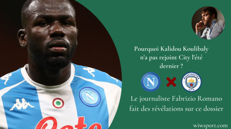 Pourquoi Koulibaly n'a pas rejoint City l'été dernier ? Fabrizio Romano fait des révélations - wiwsport