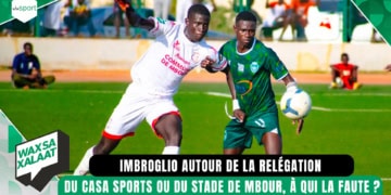 #waxsaxalaat:Imbroglio autour de la relégation du Casa Sports ou du Stade de Mbour, à qui la faute ? - wiwsport