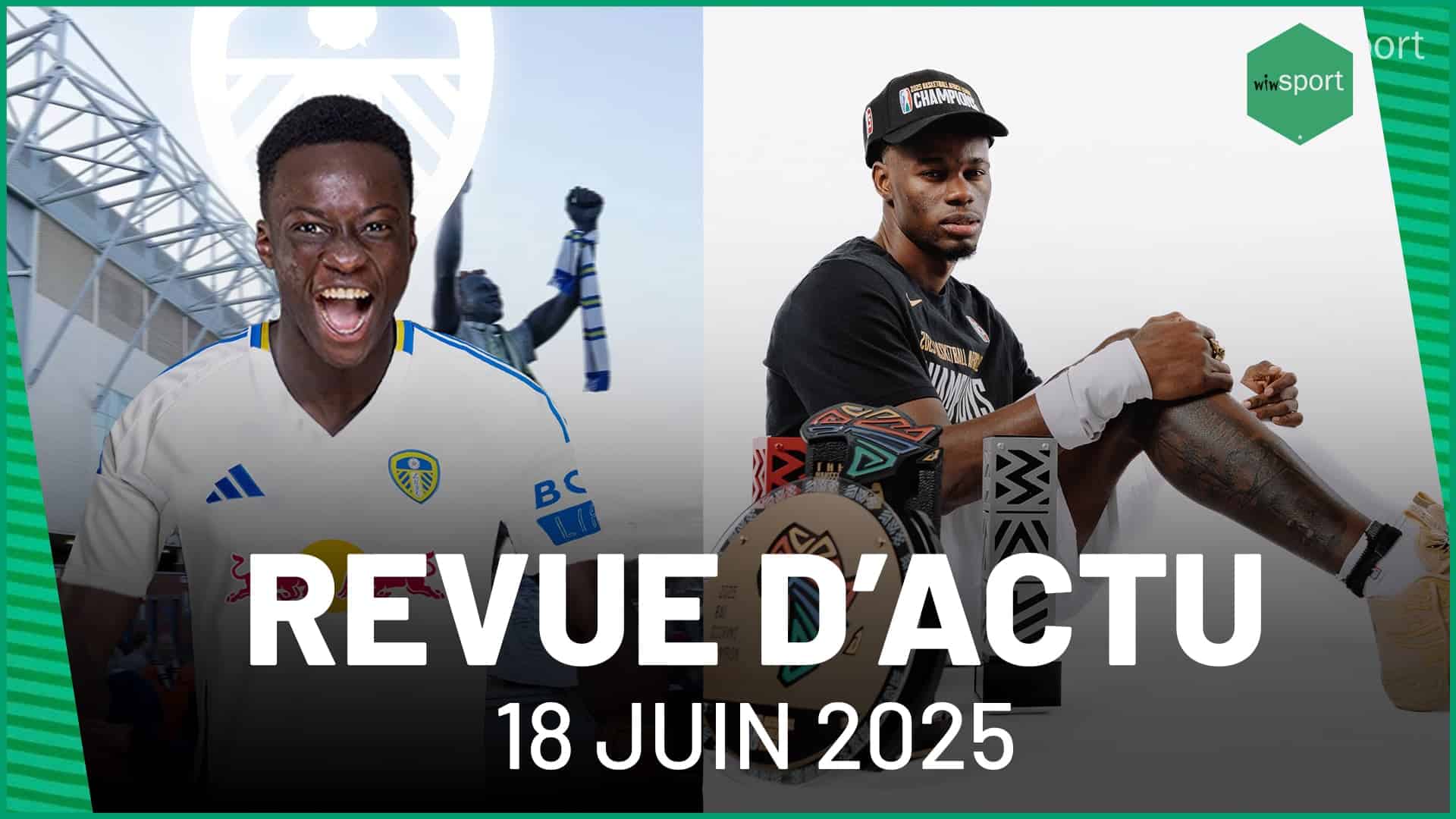 REVUE D'ACTU 18 JUIN : Habib Diarra à Leeds ça patine, BAL 2025 : Les Sénégalais brillent ... - wiwsport