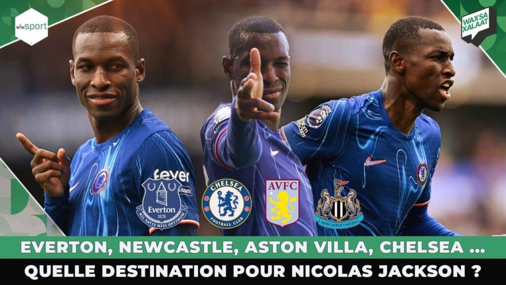 #Waxsaxalaat - Everton, Newcastle, Aston Villa, Chelsea ... quelle destination pour Nicolas Jackson? - wiwsport
