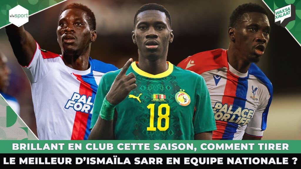 #Waxsaxalaat - Brillant en club cette saison, comment tirer le meilleur d'Ismaïla Sarr en équipe nationale? - wiwsport